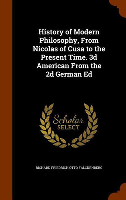 History of Modern Philosophy, From Nicolas of Cusa to the Present Time. 3d American From the 2d German Ed(English, Hardcover, Falckenberg Richard Friedrich Otto)