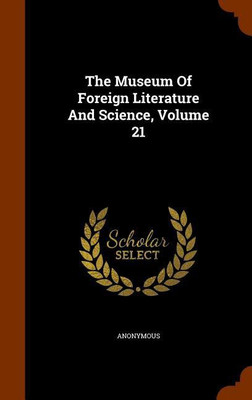 The Museum Of Foreign Literature And Science, Volume 21(English, Hardcover, Anonymous)