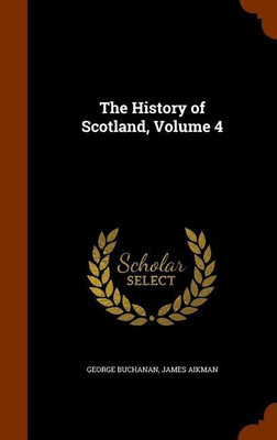 The History of Scotland, Volume 4(English, Hardcover, Buchanan George Dr)