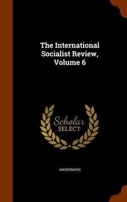 The International Socialist Review, Volume 6(English, Hardcover, Anonymous)