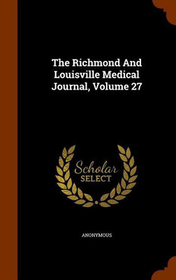 The Richmond And Louisville Medical Journal, Volume 27(English, Hardcover, Anonymous)