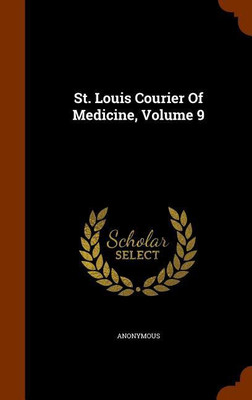 St. Louis Courier Of Medicine, Volume 9(English, Hardcover, Anonymous)
