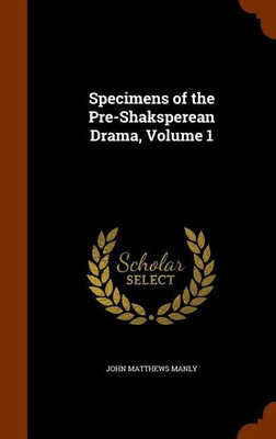 Specimens of the Pre-Shaksperean Drama, Volume 1(English, Hardcover, Manly John Matthews)