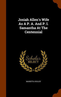 Josiah Allen's Wife As A P. A. And P. I. Samantha At The Centennial(English, Hardcover, Holley Marietta)