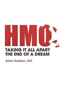 The HMO, Taking It All Apart, The End of a Dream(English, Paperback, Gumbiner M.D. Robert)