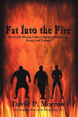 Fat Into the Fire(English, Hardcover, Morrow David P.)
