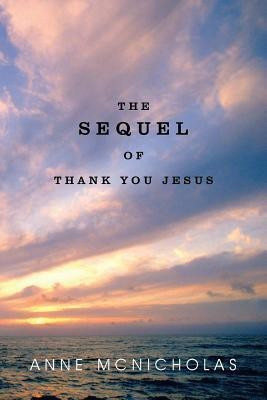 The Sequel of Thank You Jesus(English, Paperback, McNicholas Anne)