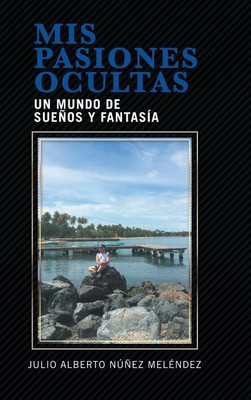 Mis pasiones ocultas(Spanish, Hardcover, Melendez Julio Alberto Nunez)