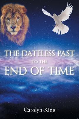 The Dateless Past to the End of Time(English, Paperback, King Carolyn)