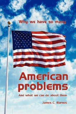 Why We Have So Many American Problems(English, Paperback, Barnes James C.)