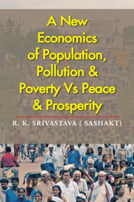 A New Economics of Population, Pollution & Poverty Vs Peace & Prosperity(English, Paperback, Srivastava ( Sashakt) R K)