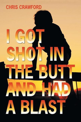 I Got Shot in the Butt and Had a Blast(English, Paperback, Crawford Chris)