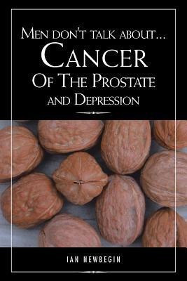 Men Don't Talk about ... Cancer of the Prostate and Depression(English, Paperback, Newbegin Ian)