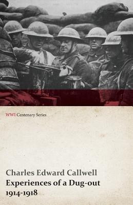 Experiences of a Dug-Out - 1914-1918 (WWI Centenary Series)(English, Paperback, Callwell Charles Edward)