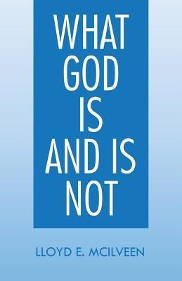 What God Is and Is Not(English, Paperback, McIlveen Lloyd E)