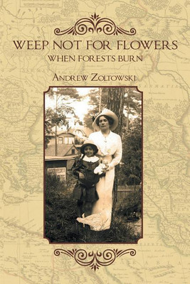 Weep Not for Flowers When Forests Burn(English, Paperback, Zoltowski Andrew)