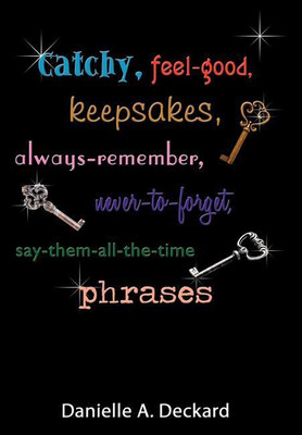 Catchy, Feel-good, Keepsakes, Always-remember, Never-to-forget, Say-them-all-the-time Phrases(English, Hardcover, Deckard Danielle A.)
