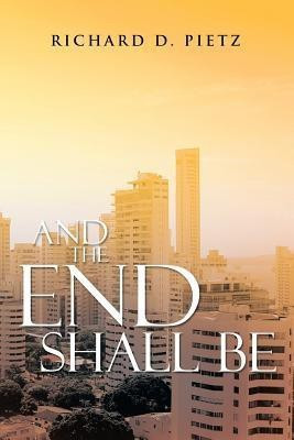 And the End Shall Be(English, Paperback, Pietz Richard D)