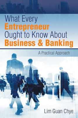 What Every Entrepreneur Ought to Know About Business & Banking(English, Paperback, Chye Lim Guan)