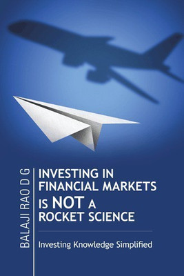 Investing in Financial Markets Is Not a Rocket Science  - Investing Knowledge Simplified(English, Hardcover, Rao D G Balaji)