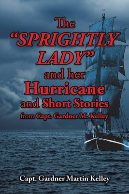 The SPRIGHTLY LADY and her Hurricane and Short Stories from Capt. Gardner M. Kelley(English, Paperback, Kelley Capt Gardner Martin)