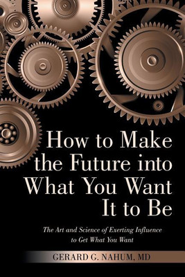 How to Make the Future into What You Want It to Be(English, Paperback, Nahum Gerard G MD)