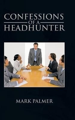 Confessions of a Headhunter(English, Hardcover, Palmer Mark)