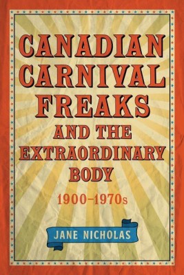 Canadian Carnival Freaks and the Extraordinary Body, 1900-1970s(English, Paperback, Nicholas Jane)