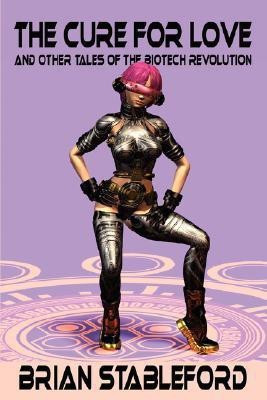 The Cure for Love and Other Tales of the Biotech Revolution(English, Paperback, Stableford Brian)