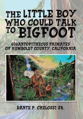 The Little Boy Who Could Talk to Bigfoot(English, Hardcover, Chelossi Dante P Jr)
