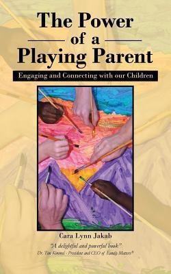 The Power of a Playing Parent(English, Paperback, Jakab Cara Lynn)