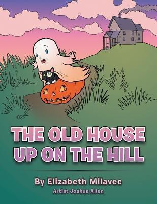 The Old House Up On the Hill(English, Paperback, Milavec Elizabeth)