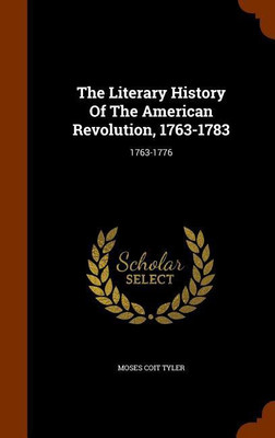 The Literary History Of The American Revolution, 1763-1783(English, Hardcover, Tyler Moses Coit)
