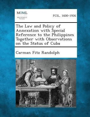 The Law and Policy of Annexation with Special Reference to the Philippines Together with Observations on the Status of Cuba(English, Paperback, Randolph Carman Fitz)