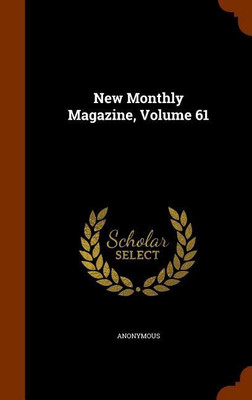 New Monthly Magazine, Volume 61(English, Hardcover, Anonymous)