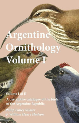 Argentine Ornithology, Volume I (of II) - A descriptive catalogue of the birds of the Argentine Republic.(English, Paperback, Sclater Philip Lutley)
