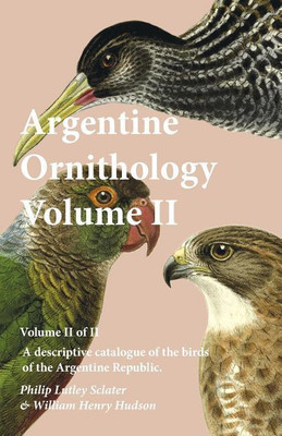 Argentine Ornithology, Volume II (of II) - A Descriptive Catalogue of the Birds of the Argentine Republic.(English, Paperback, Sclater Philip Lutley)