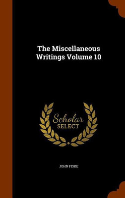 The Miscellaneous Writings Volume 10(English, Hardcover, Fiske John)