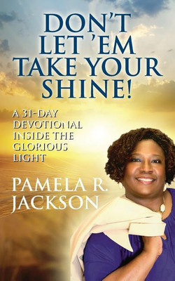 Don't Let 'Em Take Your Shine! A 31-Day Devotional Inside the Glorious Light(English, Paperback, Jackson Pamela R)