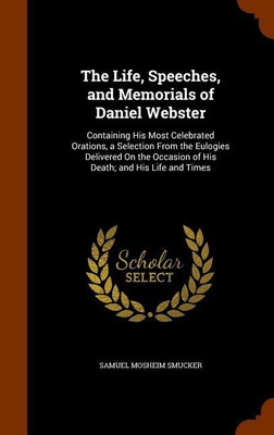 The Life, Speeches, and Memorials of Daniel Webster(English, Hardcover, Smucker Samuel Mosheim)