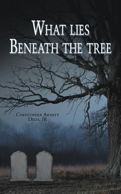 What Lies Beneath the Tree(English, Paperback, Dikes Christopher Arnett Jr)