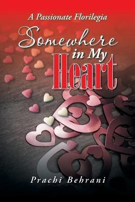Somewhere in My Heart  - A Passionate Florilegia(English, Paperback, Behrani Prachi)