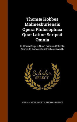 Thomae Hobbes Malmesburiensis Opera Philosophica Quae Latine Scripsit Omnia(English, Hardcover, Molesworth William Sir)