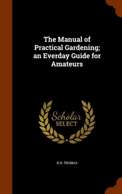 The Manual of Practical Gardening; an Everday Guide for Amateurs(English, Hardcover, Thomas H H)