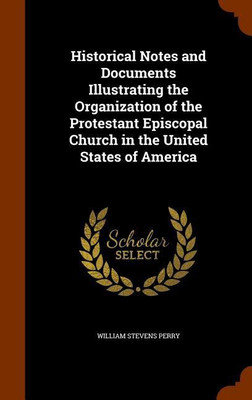 Historical Notes and Documents Illustrating the Organization of the Protestant Episcopal Church in the United States of America(English, Hardcover, Perry William Stevens)