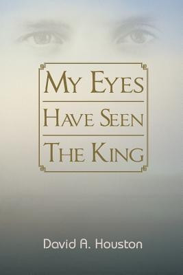 My Eyes Have Seen the King(English, Paperback, Houston David A)