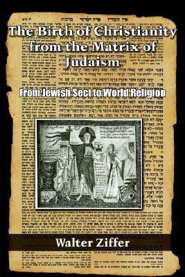 The Birth of Christianity from the Matrix of Judaism(English, Paperback, Ziffer Walter)