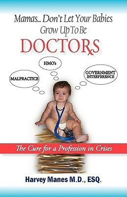 Mamas Don't Let Your Babies Grow Up to Be Doctors(English, Paperback, Harvey R Manes M D Esq)