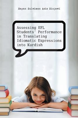 Assessing Efl Students' Performance in Translating Idiomatic Expressions Into Kurdish(English, Paperback, Sapan Suleiman Aziz Sinjawi)