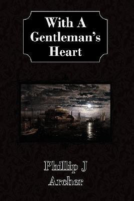 With A Gentleman's Heart(English, Paperback, Archer Phillip J)